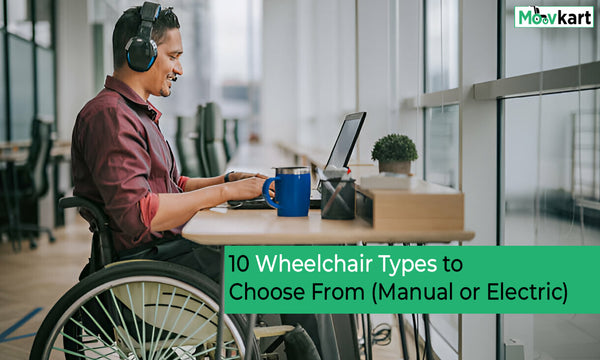 10 Wheelchair Types to Choose From (Manual or Electric)